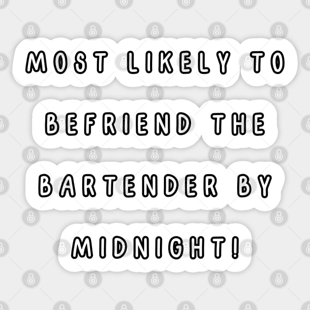 Most likely to befriend the bartender by midnight! Sticker by Project Charlie